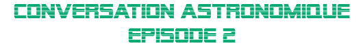 CONVERSATION ASTRONOMIQUE EPisode 2