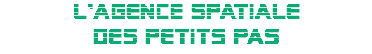 L'AGENCE SPATIALe
DES PETITS PAS